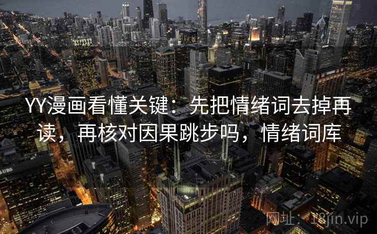 YY漫画看懂关键：先把情绪词去掉再读，再核对因果跳步吗，情绪词库