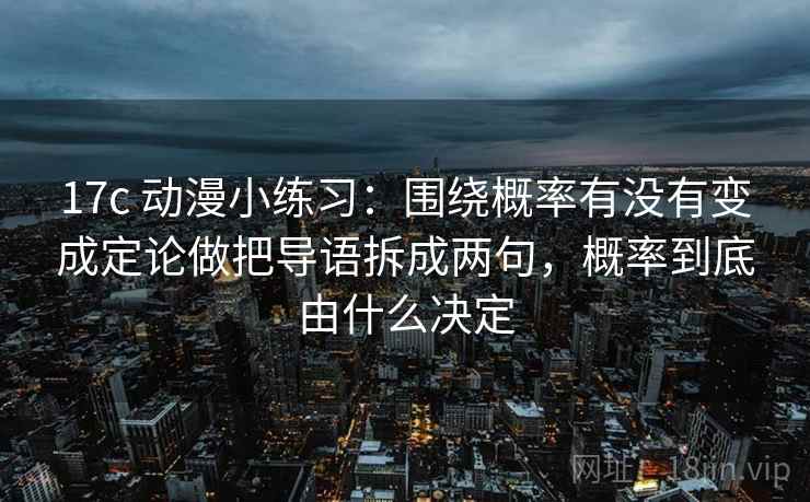 17c 动漫小练习：围绕概率有没有变成定论做把导语拆成两句，概率到底由什么决定